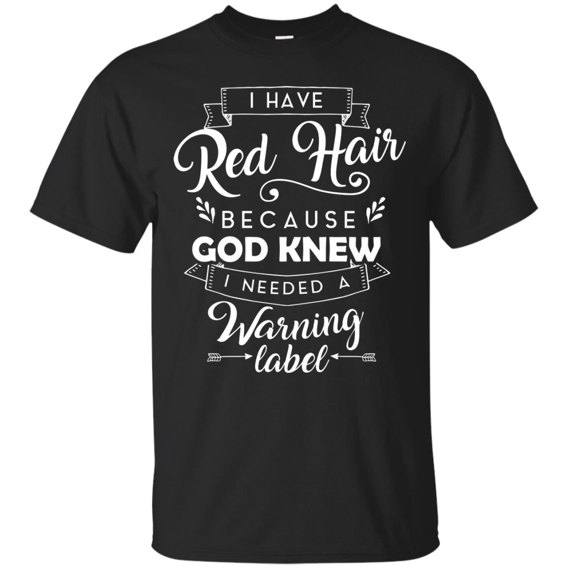 I Have Red Hair Because God Knew I Needed A Warning Label Redhead T-shirt