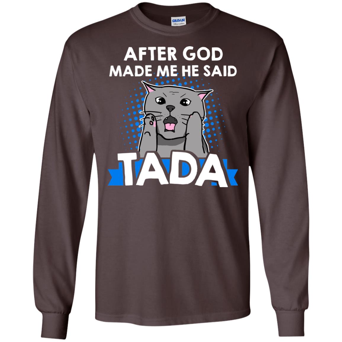 After God Made Me He Said Tada Cat Lover T-shirt Dark Chocolate