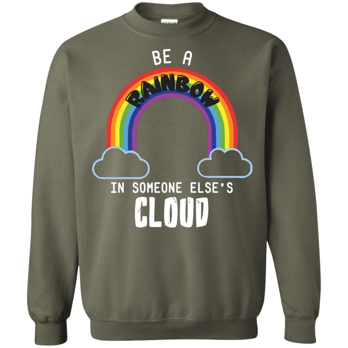 Be A Rainbow In Someone Else_s Cloud Shirt Military Green