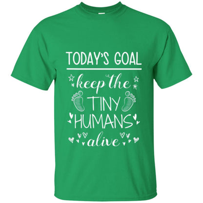 Mother_s Day T-shirt Today_s Goal Keep The Tiny Humans Alive T-shirt Irish Green