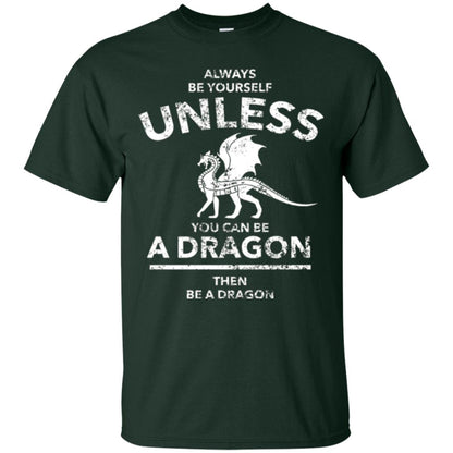 Dragon Lovers T-shirt Always Be Yourself Unless You Can Be A Dragon The Be A Dragon Forest Green