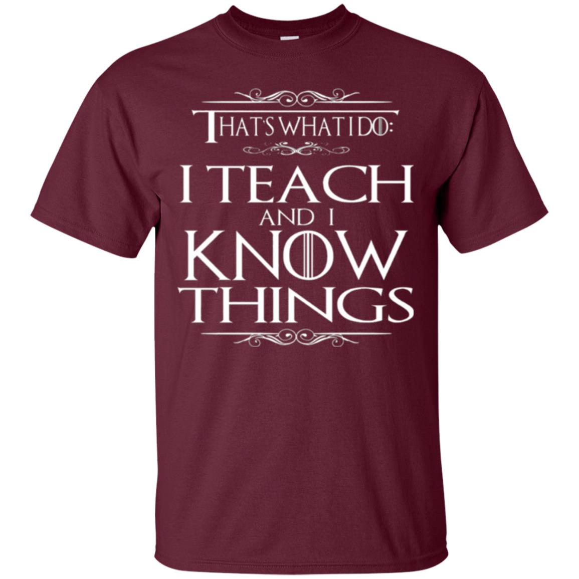Teacher T-shirt That_s What I Do I Teach And I Know Things Maroon