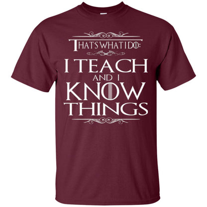 Teacher T-shirt That_s What I Do I Teach And I Know Things Maroon