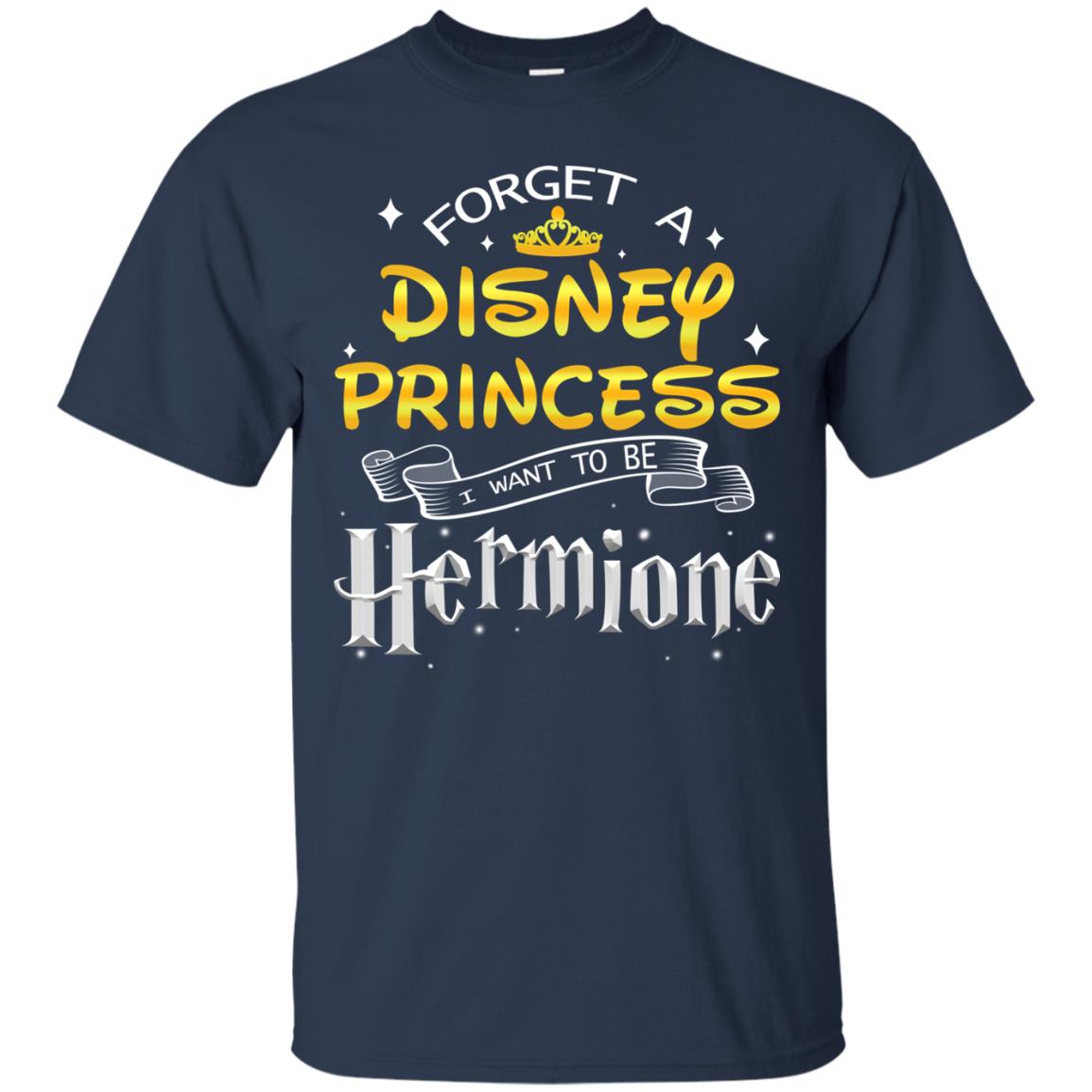 Forget A Disney Princess I Want To Be Hermione Harry Potter Fan Shirt Navy