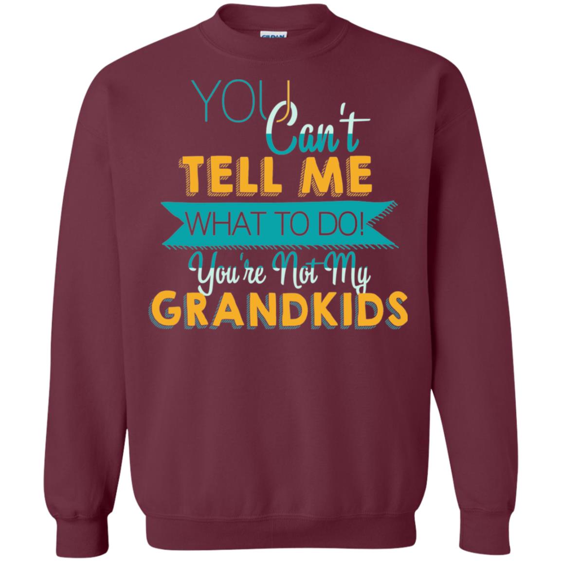 You Can't Tell Me What To Do You're Not My Grandkids Grandparents Gift Tshirt Maroon