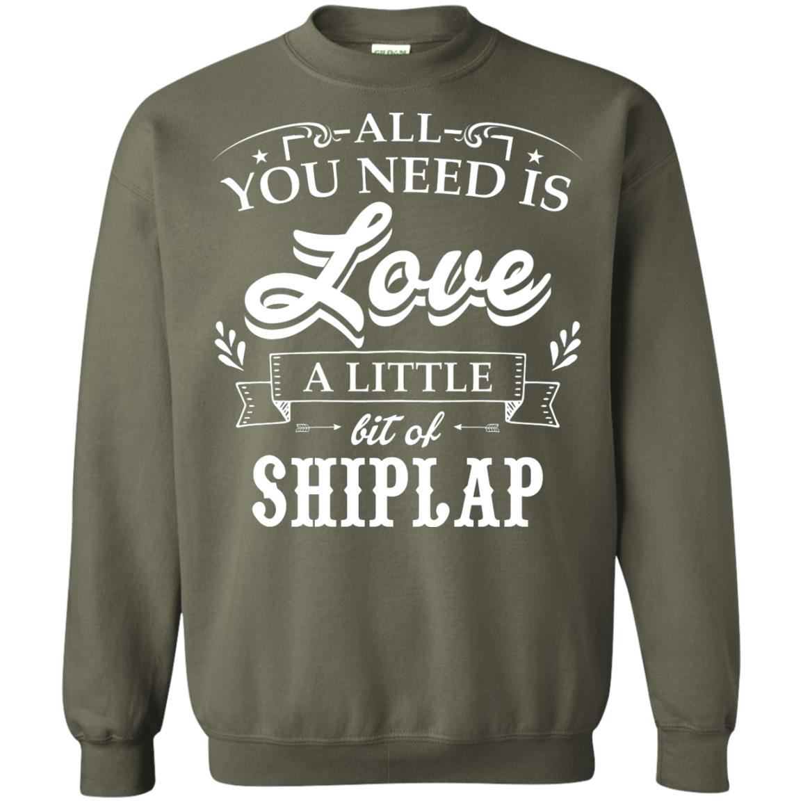 All You Need Is Love A Little Bit Of Shiplap Gift Shirt For Fixer-upper Military Green