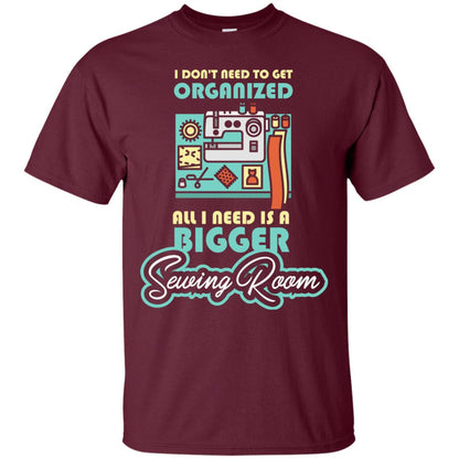 All I Need Is A Bigger Sewing Room Sewing Lover T-shirt Maroon