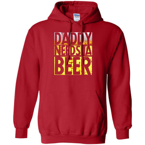 Daddy Needs A Beer Shirt For Dad Loves BeerG185 Gildan Pullover Hoodie 8 oz.