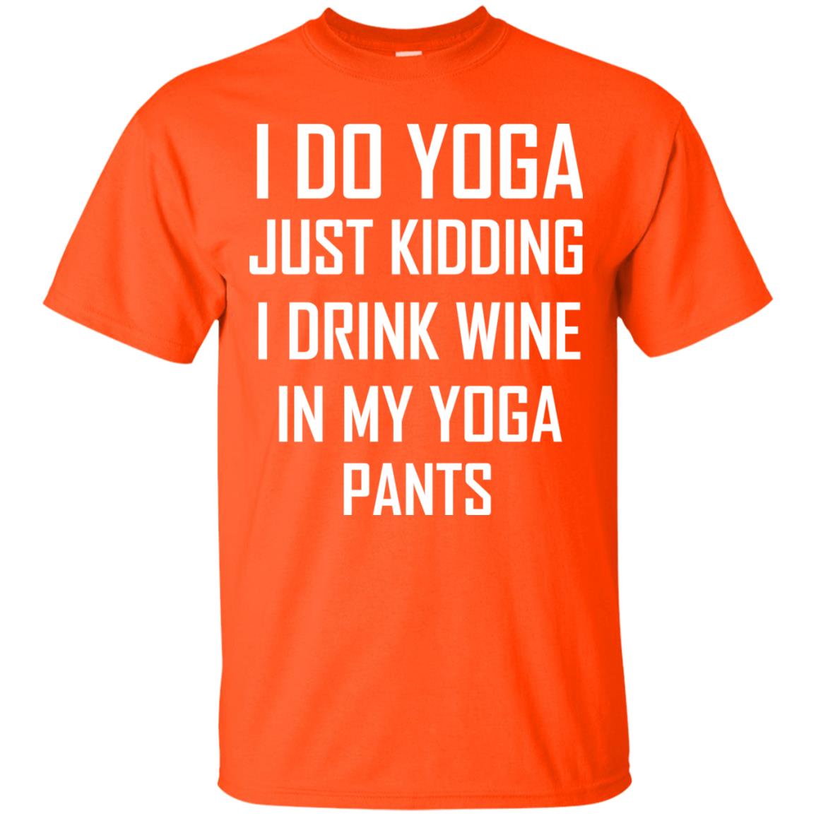 I Do Yoga Just Kidding I Drink Wine In My Yoga Pants Orange