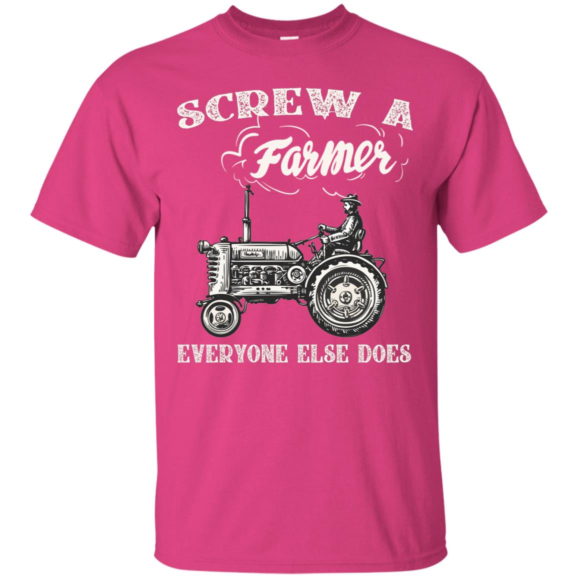 Screw A Farmer Everyone Else Does Farming Shirt Heliconia