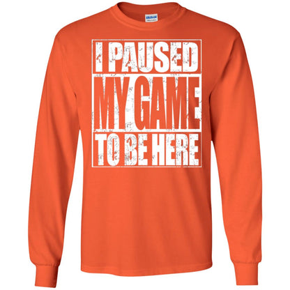 Funny Gamer T-shirt I Paused My Game To Be Here Orange