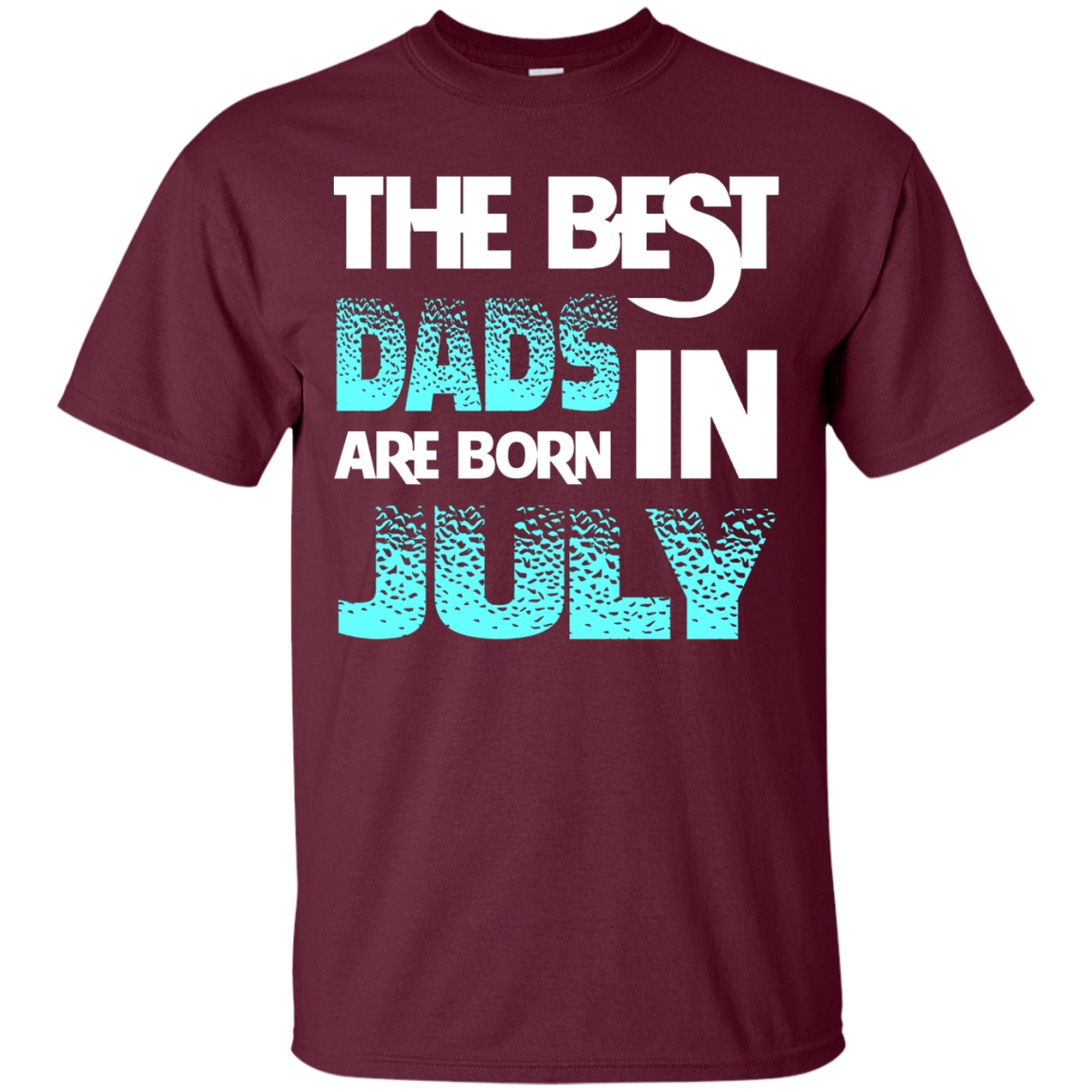 Daddy T-shirt The Best Dads Are Born In July Maroon