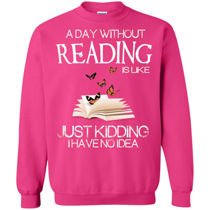 A Day Without Reading Is Like Just Kidding Bookworm T-shirt Heliconia