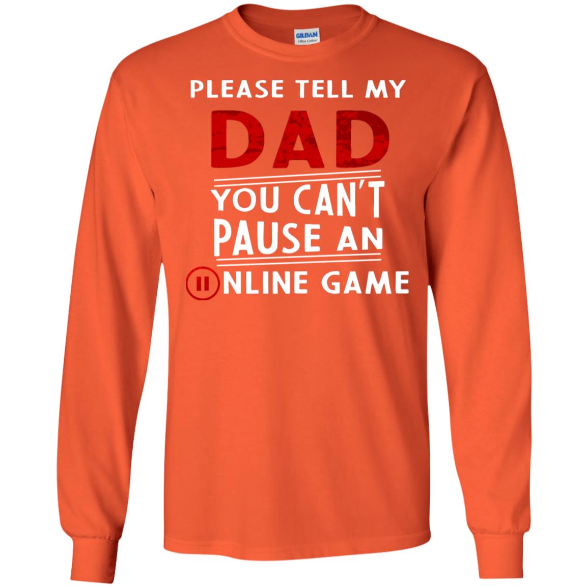 Please Tell My Dad You Cant Pause An Online Game Gaming Shirt Orange