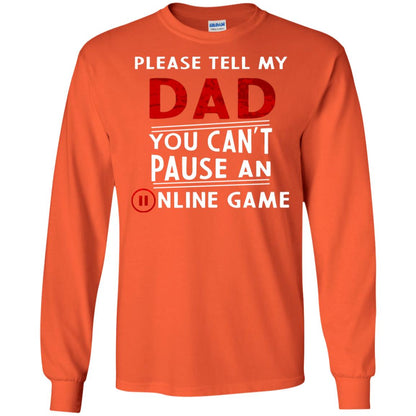 Please Tell My Dad You Cant Pause An Online Game Gaming Shirt Orange