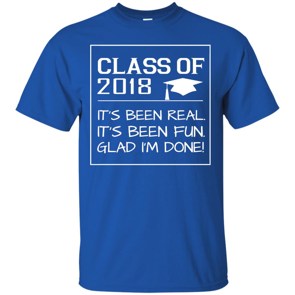 Class Of 2018 It_s Been Real It_s Been Fun Glad I_m Done Student T-shirt Royal