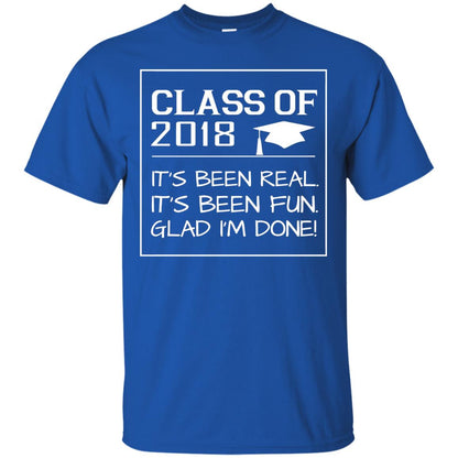 Class Of 2018 It_s Been Real It_s Been Fun Glad I_m Done Student T-shirt Royal