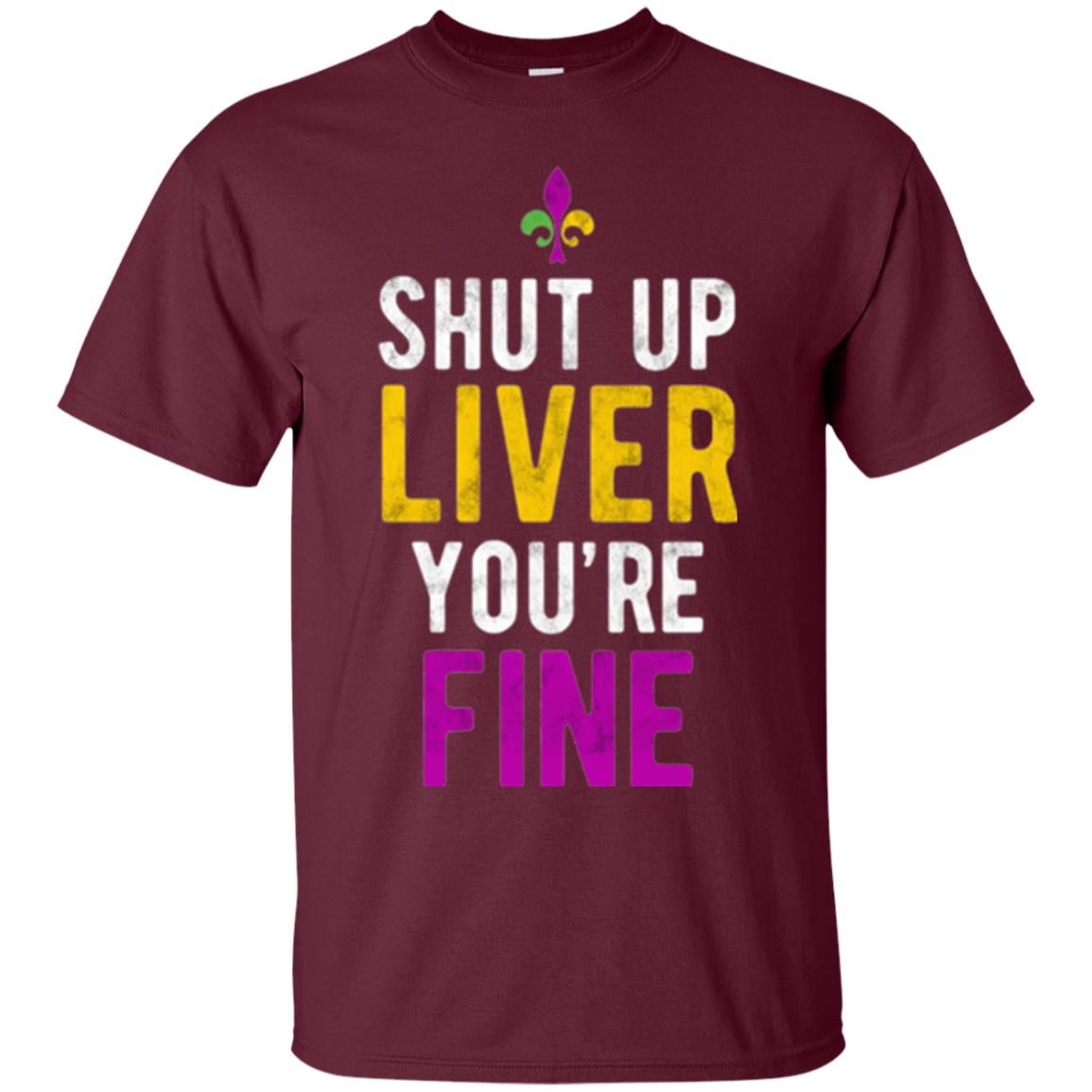 Mardi Gras T-shirt Shut Up Liver You_re Fine Maroon
