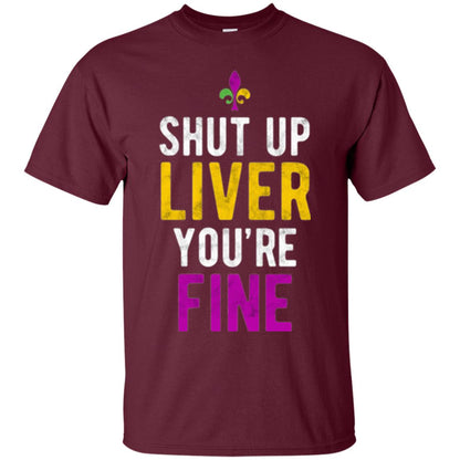 Mardi Gras T-shirt Shut Up Liver You_re Fine Maroon