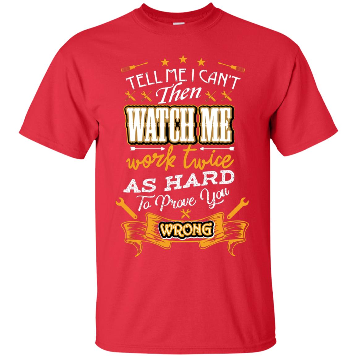 Tell Me I Can't Then Watch Me Work Twice As Hard To Prove You Wrong Auto Mechanic Shirt Red