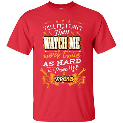 Tell Me I Can't Then Watch Me Work Twice As Hard To Prove You Wrong Auto Mechanic Shirt Red