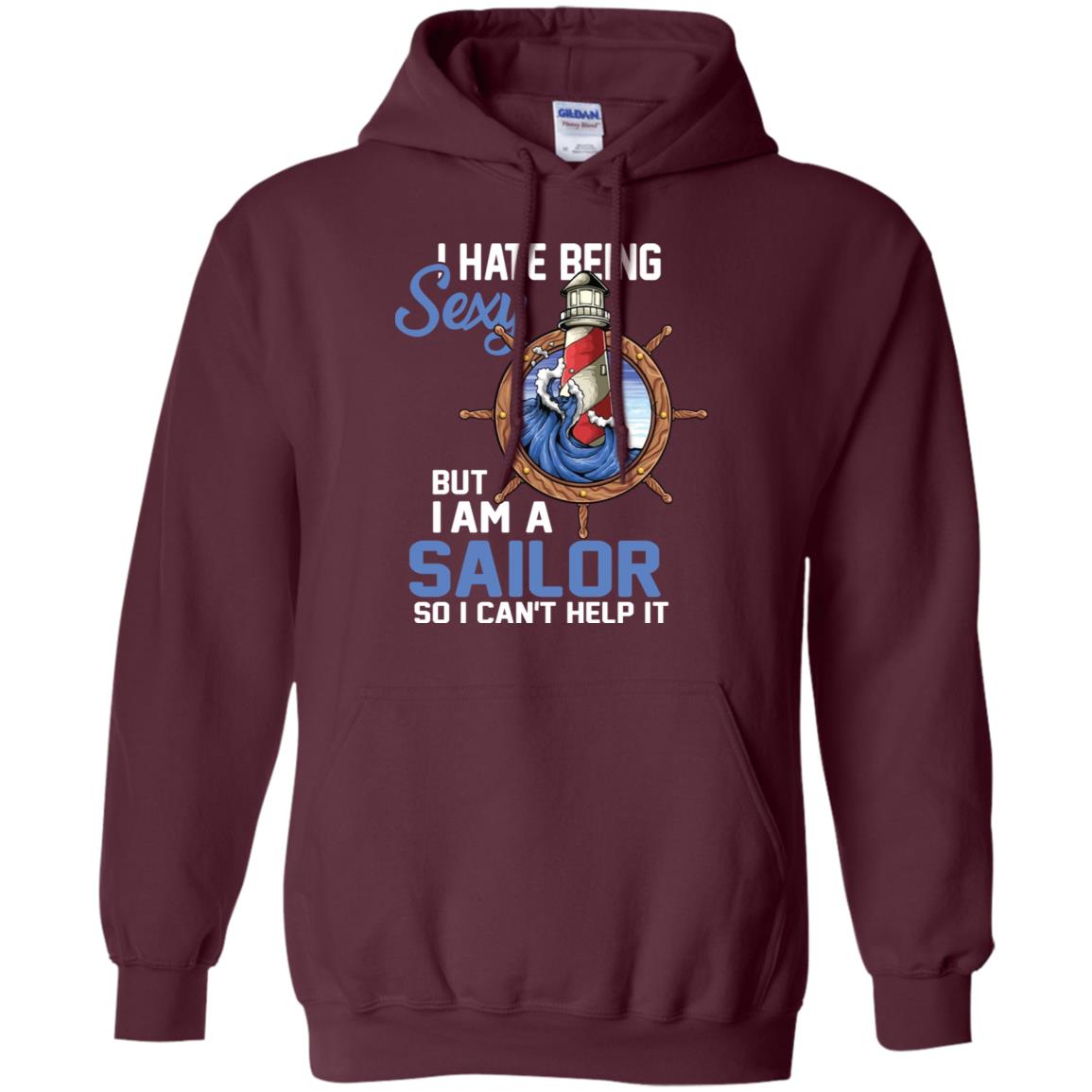 I Hate Being Sexy But I Am A Sailor So I Can't Help It Shirt Maroon