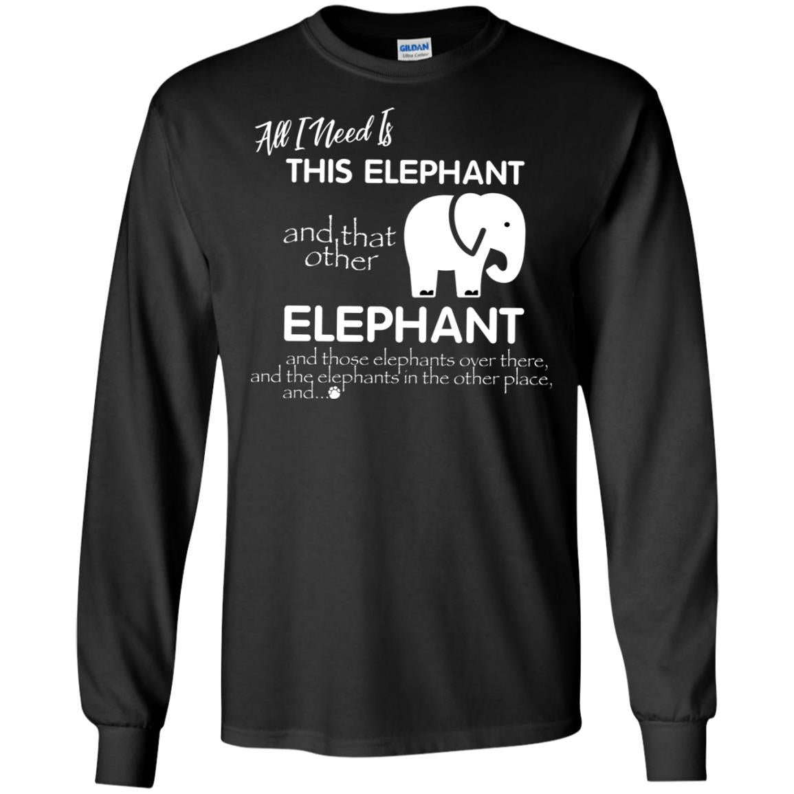 All I Need Is This Elephant And That Other Elephant Shirt For Elephant LoversG240 Gildan LS Ultra Cotton T-Shirt