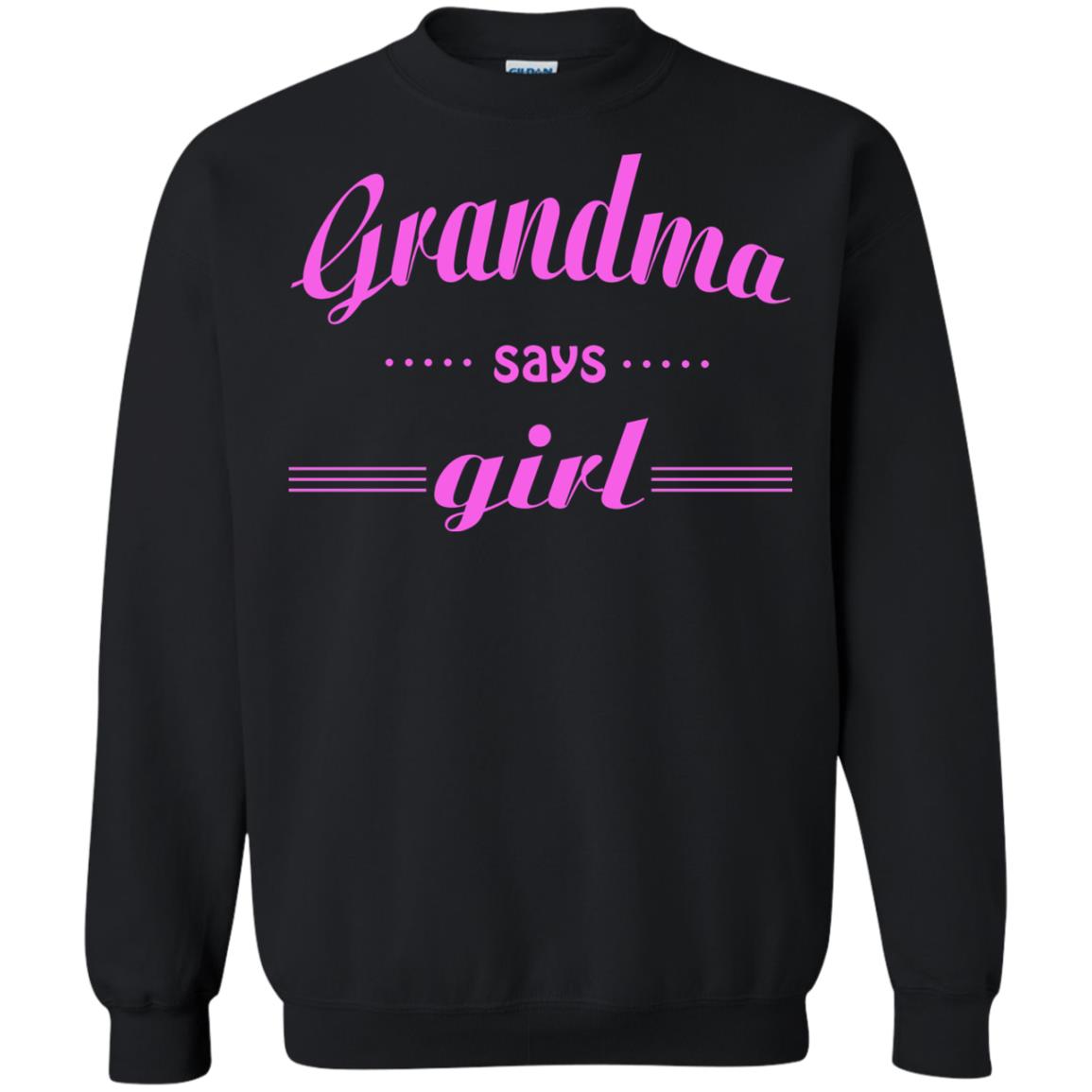 Grandma Say Girl ShirtG180 Gildan Crewneck Pullover Sweatshirt 8 oz.