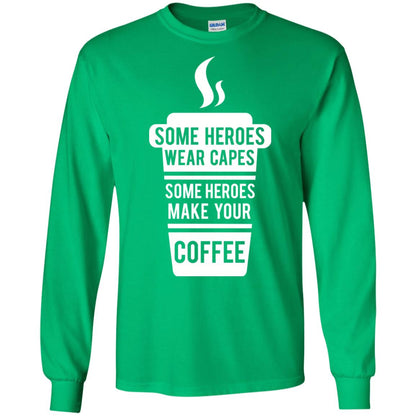 Coffee Lover T-shirt Some Heroes Wear Capes Some Heroes Make Your Coffee Irish Green