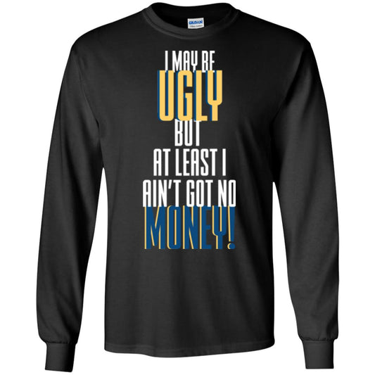 I Maybe Ugly But At Least Ain't Got No Money T-shirt Black