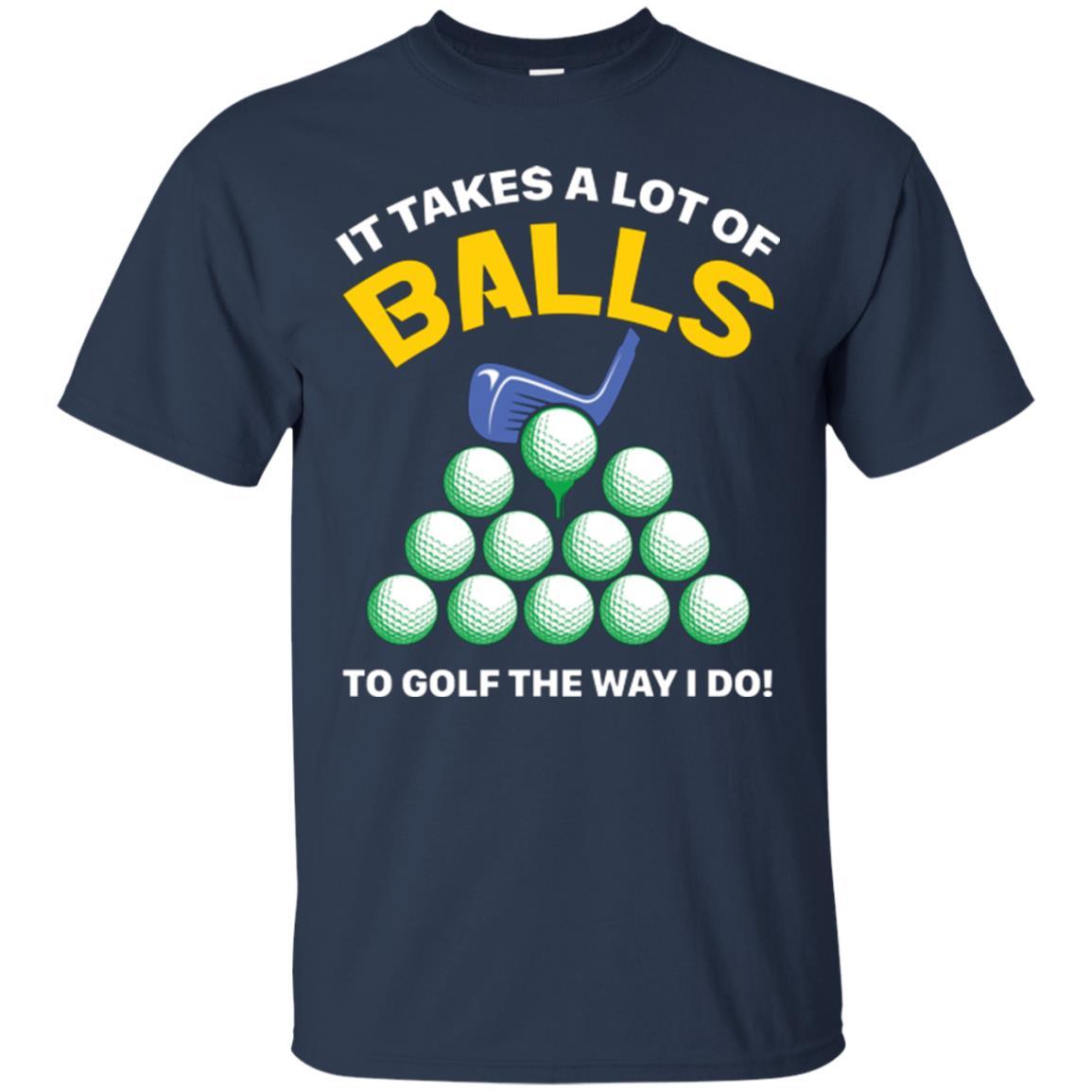 Golf Lovers T-shirt It Takes A Lot Of Balls To Golf The Way I Do Navy