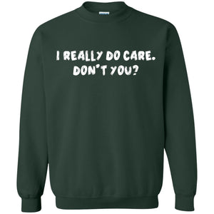 I Really Do Care Don't You ShirtG180 Gildan Crewneck Pullover Sweatshirt 8 oz.