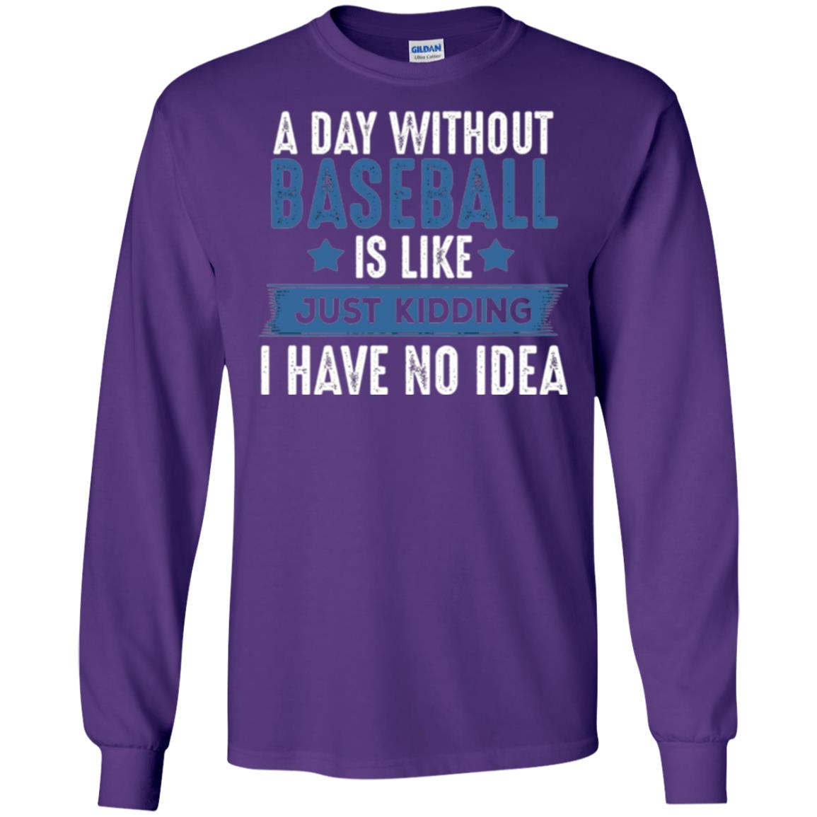 Baseball Lovers T-shirt A Day Without Baseball Is Like Just Kidding Purple