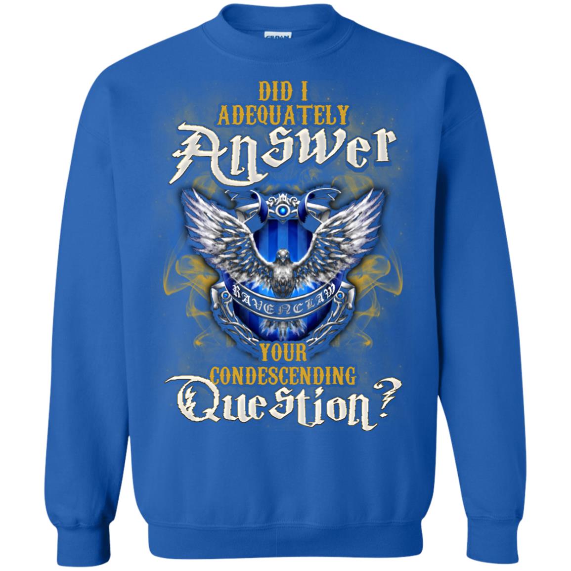 Did I Adequately Answer Your Condescending Question Ravenclaw House Harry Potter Fan ShirtG180 Gildan Crewneck Pullover Sweatshirt 8 oz.