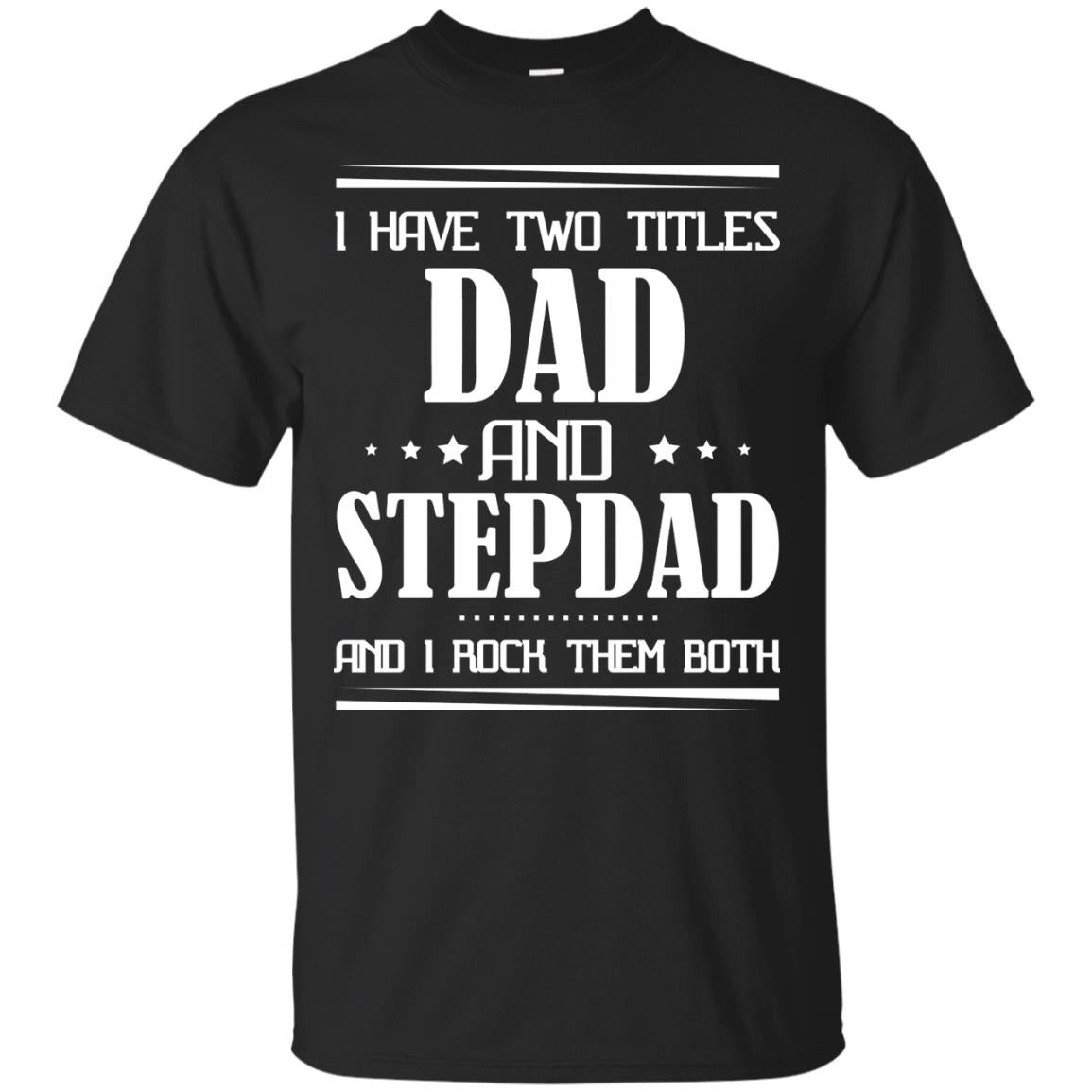 I Have Two Titles Dad And Step Dad And I Rock Them Both Shirt Black