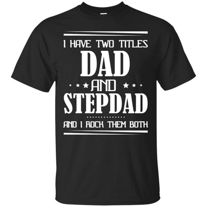 I Have Two Titles Dad And Step Dad And I Rock Them Both Shirt Black