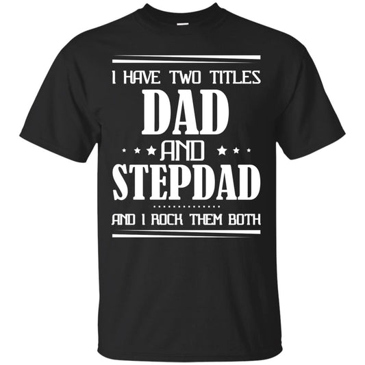 I Have Two Titles Dad And Step Dad And I Rock Them Both Shirt Black