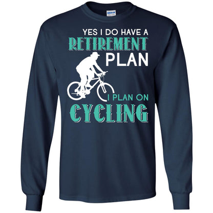 Yes I Do Have A Retirement Plan I Plan On Cycling Retired Gift Shirt For Cycling Lover Navy