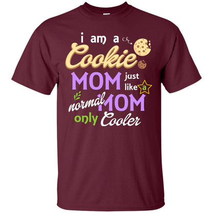 Mommy T-shirt I Am A Cookie Mom Just Like A Normal Mom Only Cooler Maroon