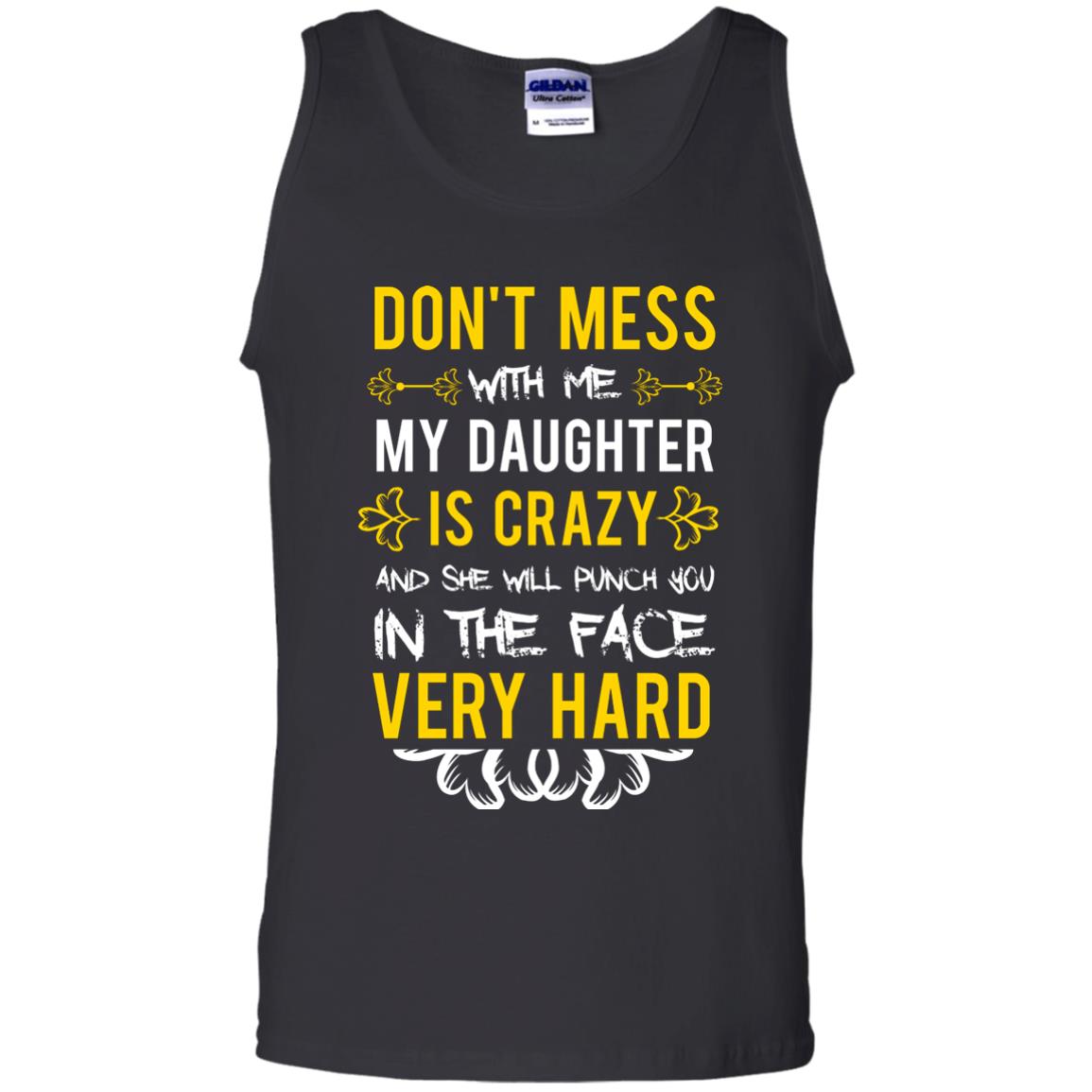 Don_t Mess With Me My Daughter Is Crazy And She Will Punch You In The Face Very Hard ShirtG220 Gildan 100% Cotton Tank Top