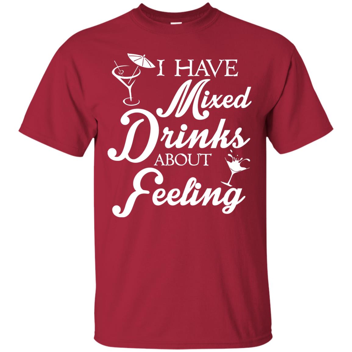 I Have Mixed Drinks About Feeling Drinking T-shirt Cardinal