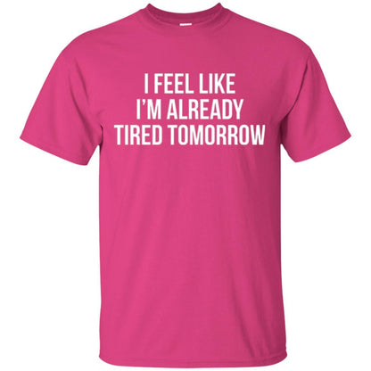 I Feel Like I'm Already Tired Tomorrow T-shirt