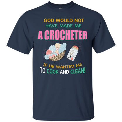 God Would Not Have Made Me A Crocheter If He Wanted Me To Cook And Clean Shirt Navy