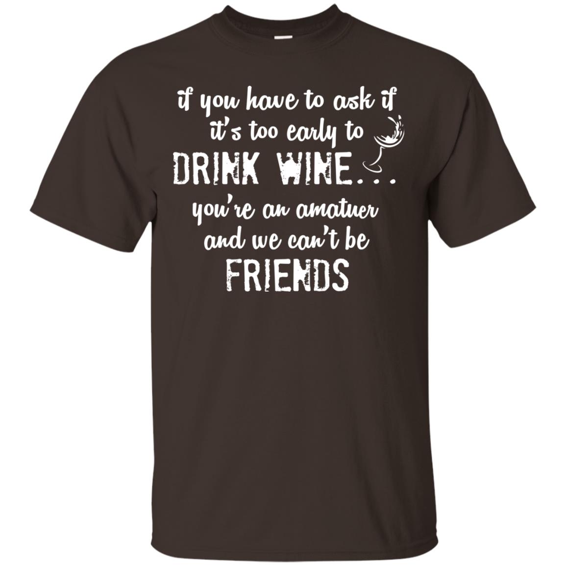 If You Have To Ask If It_s Too Early Yo Drink Wine Shirt Dark Chocolate