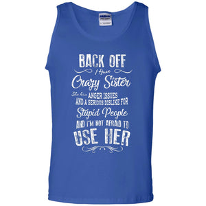 Back Off I Have A Crazy Sister And I'm Not Afraid To Use Her Sibling Quote My Sister ShirtG220 Gildan 100% Cotton Tank Top