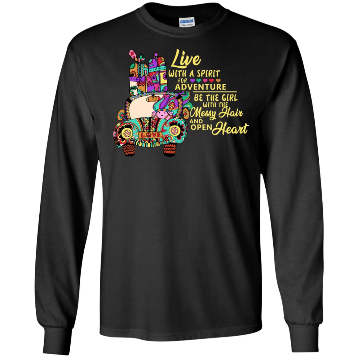 Live With A Spirit For Adventure Be The Girl With The Messy Hair And Open Heart ShirtG240 Gildan LS Ultra Cotton T-Shirt