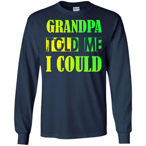 Grandpa Told Me I Could Granddad Shirt For GrandkidsG240 Gildan LS Ultra Cotton T-Shirt