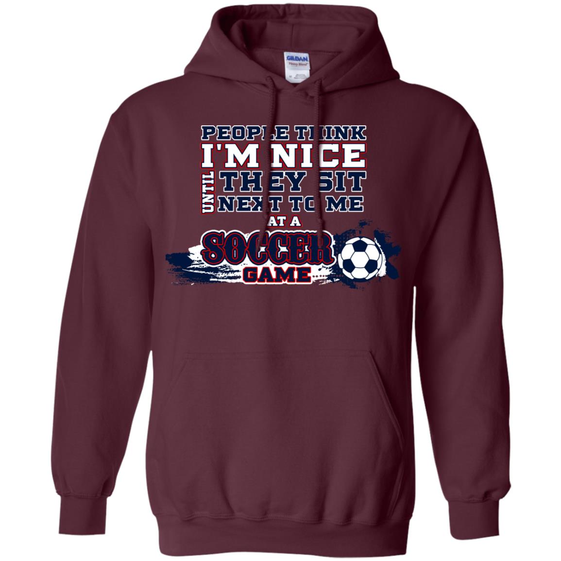 People Think I'm Nice Until They Sit Next To Me At A Soccer Game Shirt For Mens Or Womens Maroon