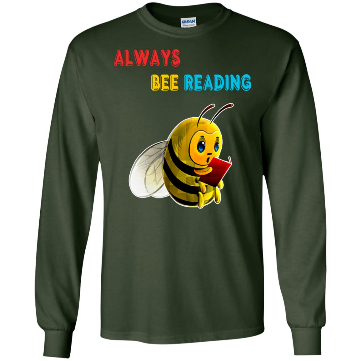 Always Bee Reading Book Lovers Shirt= G240 Gildan LS Ultra Cotton T-Shirt Forest Green