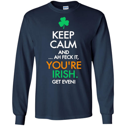 Keep Calm And Ah Feck It, You_re Irish Get Even Saint Patrick_s Day Shirt Navy